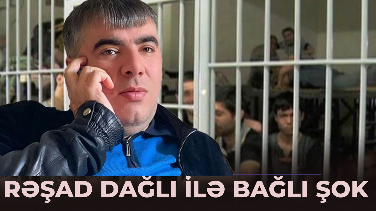 Rəşad Dağlı tutulandan sonra dustaqlar ona həbsxanada görün nə ediblər - ŞOK