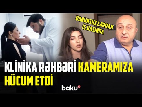 Bakıda klinikada QALMAQAL: Fəaliyyəti qadağan edilmiş cərrah pasiyent qəbul edir? VİDEO
