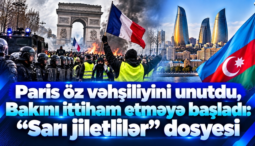 Paris öz vəhşiliyini unutdu, Bakını ittiham etməyə başladı: “Sarı jiletlilər” dosyesi