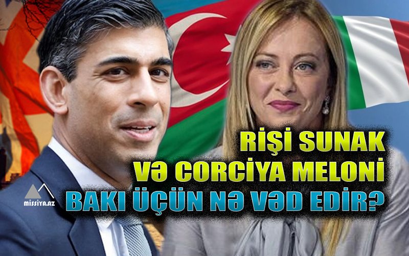Rişi Sunak və Corciya Meloni Bakı üçün nə vəd edir?