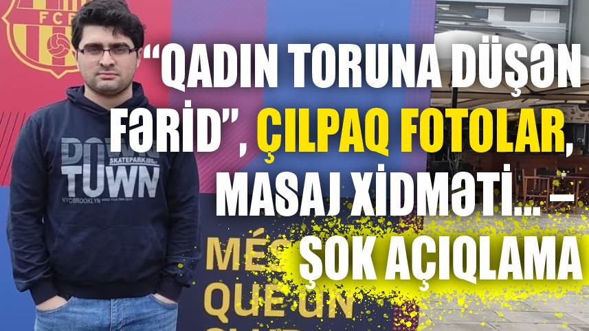 “Qadın toruna düşən Fərid”, çılpaq FOTOLAR, masaj xidməti... - ŞOK açıqlama