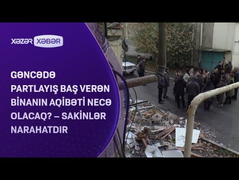Gəncədə partlayış baş verən binanın aqibəti necə olacaq? - VİDEO